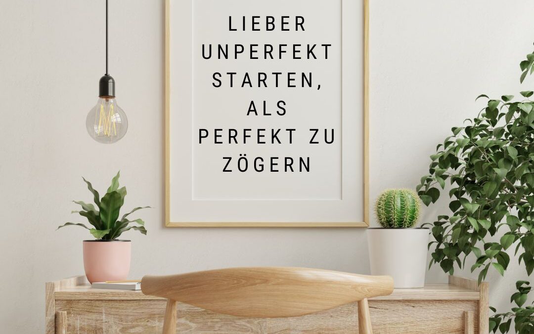 Lieber unperfekt starten, als perfekt zu zögern